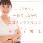 『こじらせママ 子育てしながらココナッツオイルで年商7億円。』