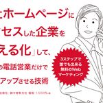 自社ホームページにアクセスした企業を「見える化」して、10件の電話営業だけで売上をアップさせる技術: 3ステップで誰でも出来る無料のWebマーケティング