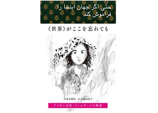 【「本が好き!」レビュー】『《世界》がここを忘れても アフガン女性・ファルザーナの物語』清末愛砂編
